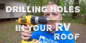 RV Roof Drilling & Wiring – Tips For Leak Free Success